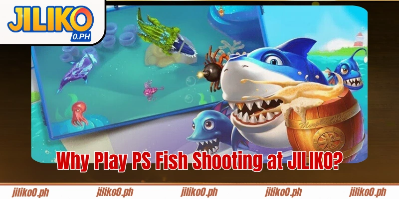 Why Play PS Fish Shooting at JILIKO?