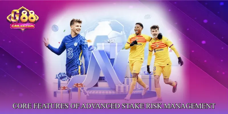 Core Features of Advanced Stake Risk Management