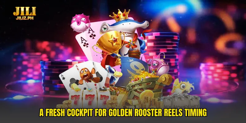 A fresh cockpit for Golden Rooster Reels timing